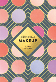 How to Wear Makeup: 75 Tips + Tutorials Book