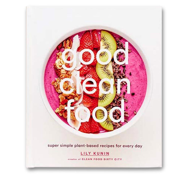 Good Clean Food: Super Simple Plant-Based Recipes for Every Day Book